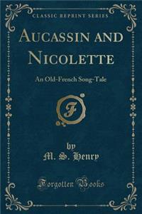 Aucassin and Nicolette: An Old-French Song-Tale (Classic Reprint)