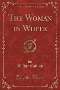 The Woman in White, Vol. 3 of 3 (Classic Reprint)