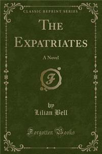 The Expatriates: A Novel (Classic Reprint)