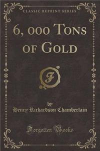6, 000 Tons of Gold (Classic Reprint)
