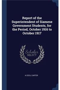 Report of the Superintendent of Siamese Government Students, for the Period, October 1916 to October 1917