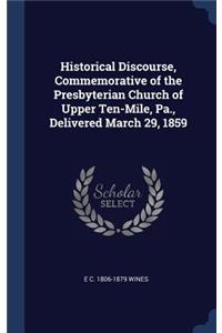 Historical Discourse, Commemorative of the Presbyterian Church of Upper Ten-Mile, Pa., Delivered March 29, 1859