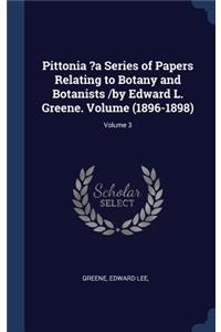 Pittonia ?a Series of Papers Relating to Botany and Botanists /by Edward L. Greene. Volume (1896-1898); Volume 3