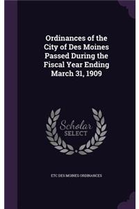 Ordinances of the City of Des Moines Passed During the Fiscal Year Ending March 31, 1909