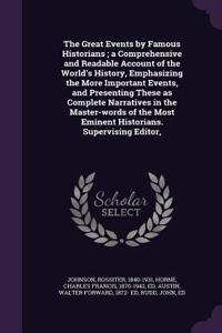 The Great Events by Famous Historians; A Comprehensive and Readable Account of the World's History, Emphasizing the More Important Events, and Presenting These as Complete Narratives in the Master-Words of the Most Eminent Historians. Supervising E