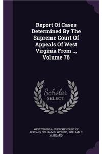 Report of Cases Determined by the Supreme Court of Appeals of West Virginia from .., Volume 76
