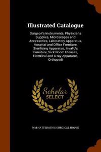 Illustrated Catalogue: Surgeon's Instruments, Physicians Supplies, Microscopes and Accessories, Laboratory Apparatus, Hospital and Office Fur