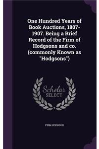 One Hundred Years of Book Auctions, 1807-1907. Being a Brief Record of the Firm of Hodgsons and co. (commonly Known as Hodgsons)