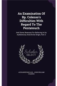Examination Of Bp. Colenso's Difficulties With Regard To The Pentateuch