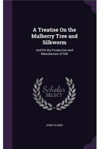 A Treatise On the Mulberry Tree and Silkworm