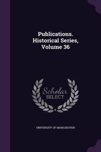 Publications. Historical Series, Volume 36