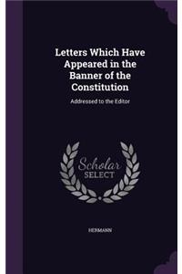 Letters Which Have Appeared in the Banner of the Constitution