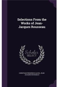 Selections From the Works of Jean-Jacques Rousseau