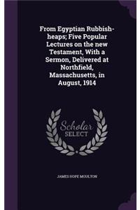 From Egyptian Rubbish-heaps; Five Popular Lectures on the new Testament, With a Sermon, Delivered at Northfield, Massachusetts, in August, 1914