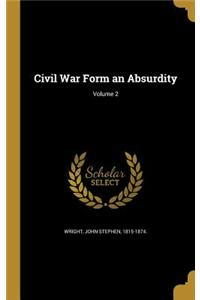 Civil War Form an Absurdity; Volume 2