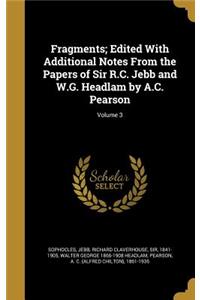 Fragments; Edited With Additional Notes From the Papers of Sir R.C. Jebb and W.G. Headlam by A.C. Pearson; Volume 3