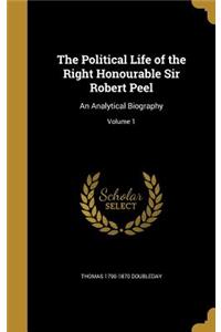 Political Life of the Right Honourable Sir Robert Peel