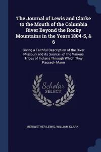 Journal of Lewis and Clarke to the Mouth of the Columbia River Beyond the Rocky Mountains in the Years 1804-5, & 6