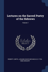 Lectures on the Sacred Poetry of the Hebrews; Volume 1