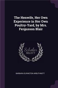 The Henwife, Her Own Experience in Her Own Poultry-Yard, by Mrs. Fergusson Blair