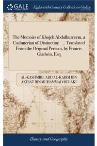 The Memoirs of Khojeh Abdulkurreem, a Cashmerian of Distinction. ... Translated from the Original Persian, by Francis Gladwin, Esq