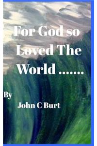 For God so Loved The World .....