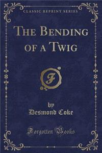 The Bending of a Twig (Classic Reprint)