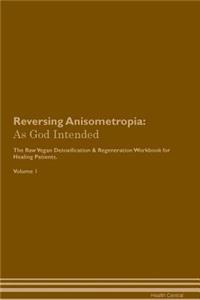 Reversing Anisometropia: As God Intended the Raw Vegan Plant-Based Detoxification & Regeneration Workbook for Healing Patients. Volume 1