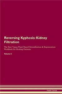 Reversing Kyphosis: Kidney Filtration The Raw Vegan Plant-Based Detoxification & Regeneration Workbook for Healing Patients. Volume 5