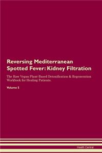 Reversing Mediterranean Spotted Fever: Kidney Filtration The Raw Vegan Plant-Based Detoxification & Regeneration Workbook for Healing Patients. Volume 5