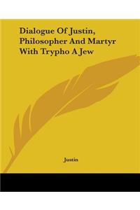 Dialogue Of Justin, Philosopher And Martyr With Trypho A Jew