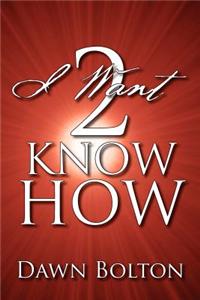I Want 2 Know How
