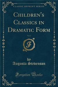Children's Classics in Dramatic Form, Vol. 2 (Classic Reprint)