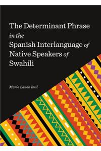 Determinant Phrase in the Spanish Interlanguage of Native Speakers of Swahili