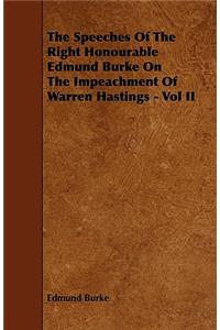 Speeches of the Right Honourable Edmund Burke on the Impeachment of Warren Hastings - Vol II