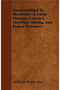 Newfoundland To Manitoba - A Guide Through Canada's Maritime, Mining, And Prairie Provinces