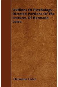 Outlines Of Psychology - Dictated Portions Of The Lectures Of Hermann Lotze.