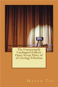 Unnecessarily Catalogued Fulltext Open Access Diary of an (Acting) Librarian