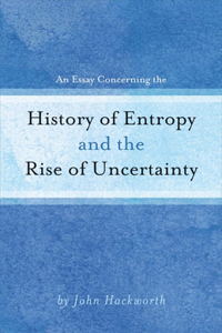 Essay Concerning the History of Entropy and the Rise of Uncertainty