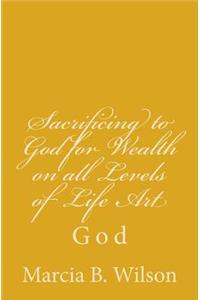 Sacrificing to God for Wealth on all Levels of Life Art