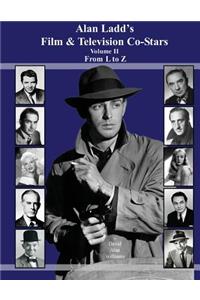 Alan Ladd's Film & Television Co-Stars Volume II From L to Z