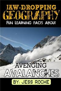 Jaw-Dropping Geography: Fun Learning Facts about Avenging Avalanches: Illustrated Fun Learning for Kids