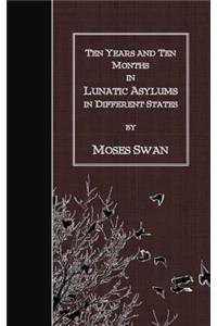 Ten Years and Ten Months in Lunatic Asylums in Different States