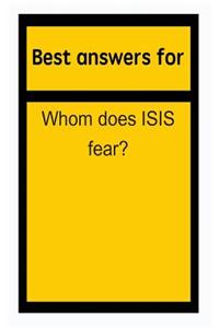 Best answers for Whom does ISIS fear?