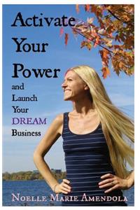 Activate Your Power and Launch Your DREAM Business