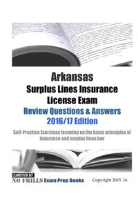 Arkansas Surplus Lines Insurance License Exam Review Questions & Answers 2016/17 Edition