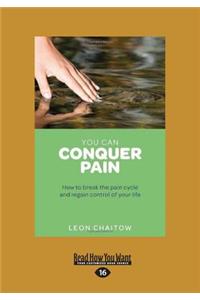 You Can Conquer Pain: How to Break the Pain Cycle and Regain Control of Your Life (Large Print 16pt)