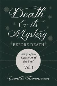 Death and its Mystery - Before Death - Proofs of the Existence of the Soul - Volume I;With Introductory Poems by Emily Dickinson & Percy Bysshe Shelley