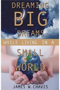 Dreaming Big Dreams While Living in a Small World