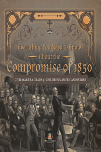 Everything You Need to Know About the Compromise of 1850 Civil War Era Grade 5 Children's American History